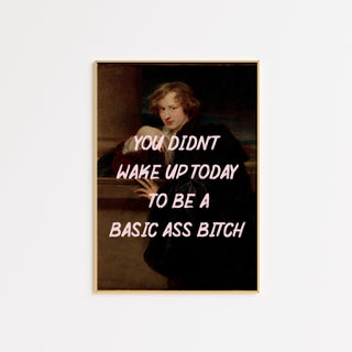 You Didn’t Wake Up Today to be Basic FRAMED WALL ART POSTER - The Art Snob